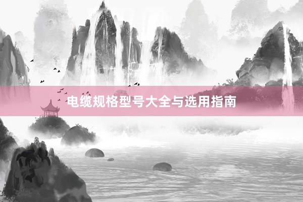 电缆规格型号大全与选用指南