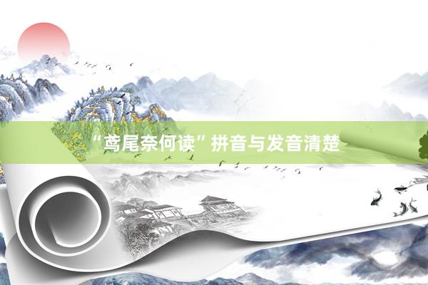 “鸢尾奈何读”拼音与发音清楚